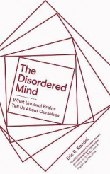 The Disordered Mind : What Unusual Brains Tell Us About Ourselves