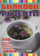 Билкови рецепти: 300 ефикасни рецепти за лечение с вълшебните билки