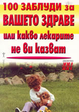 100 заблуди за вашето здраве или какво лекарите не ви казват