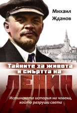 Тайните за живота и смъртта на Ленин. Истинската история на човека, който разруши света