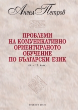 Проблеми на комуникативно ориентираното обучение по български език (5. – 12. клас на СОУ)