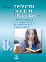 Прочети разбери пресъздай. Учебно помагало по български език за избираемите учебни часове 8. клас