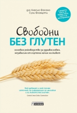 Свободни без глутен – основно ръководство за здравословен, независим от глутена начин на живот