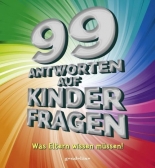 99 Antworten auf Kinderfragen - Was Eltern wissen muessen