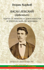 Васил Левский (Дяконът) Чърти от живота и деятелността и трагическата му кончина
