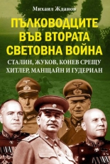 Пълководците във Втората световна война: Сталин, Жуков, Конев срещу Хитлер, Манщайн и Гудериан