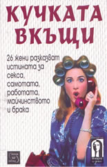Кучката вкъщи: 26 жени разказват истината за секса, самотата, работата, майчинството и брака