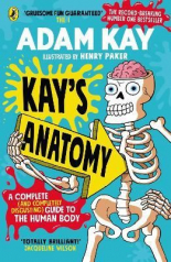 Kay`s Anatomy A Complete (and Completely Disgusting) Guide to the Human Body