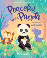 Peaceful Like a Panda 30 Mindful Moments for Playtime, Mealtime, Bedtime-or Anytime