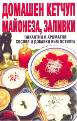Домашен  кетчуп, майонеза, заливки: пикантни и ароматни сосове и добавки към ястията