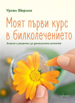 Моят първи курс в билколечението: Знания и рецепти за домашната аптечка