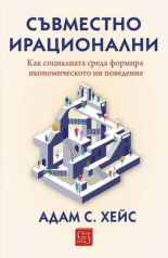 Съвместно ирационални. Как социалната среда формира икономическото ни поведение