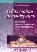 Аз бях майка на вундеркинд: за ранното позитивно възпитание на свръхнадарените деца