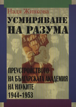 Усмиряване на разума: Преустройството на Българската академия на науките 1944 - 1953 г.