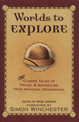 Worlds to Explore: Classic Tales of Travel & Adventure from National Geographic