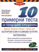 10 примерни теста за кандидат-студенти: Български език и езикова култура. Математика