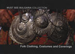 Must See Bulgaria Collection: Folk Clothing, Costumes and Coverings