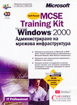 MCSE Training Kit: Microsoft Windows 2000 - Администриране на мрежова инфраструктура