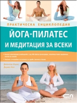 Йога-пилатес и медитация за всеки – Практическа енциклопедия