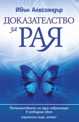 Доказателство за рая: Пътешествието на един неврохирург в отвъдния свят